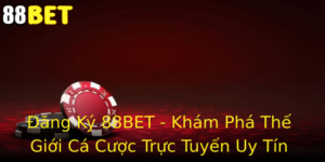 Ang Ky 88Bet Kham Pha The Gioi Ca Cuoc Truc Tuyen Uy Tin