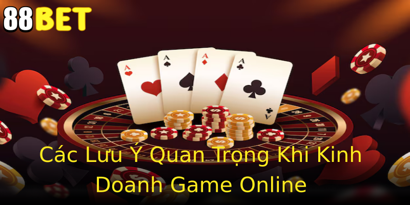 Các Lưu Ý Quan Trọng Khi Kinh Doanh Game Online Các Lưu Ý Quan Trọng Khi Kinh Doanh Game Online