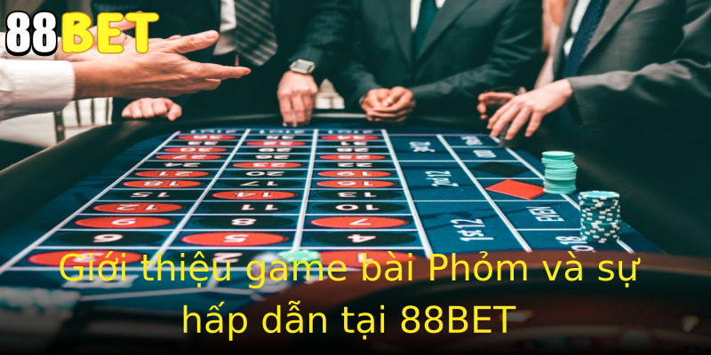 Giới thiệu game bài Phỏm và sự hấp dẫn tại 88BET Giới thiệu game bài Phỏm và sự hấp dẫn tại 88BET