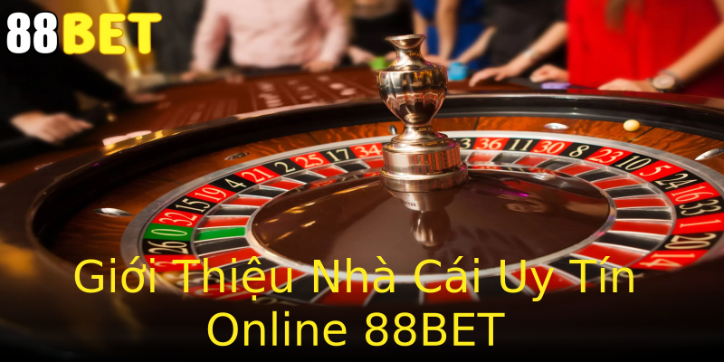 Giới Thiệu Nhà Cái Uy Tín Online 88BET Giới Thiệu Nhà Cái Uy Tín Online 88BET
