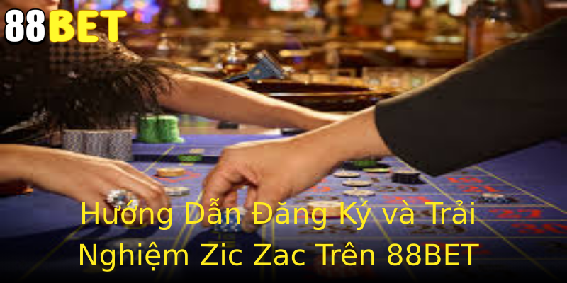 Hướng Dẫn Đăng Ký và Trải Nghiệm Zic Zac Trên 88BET Hướng Dẫn Đăng Ký và Trải Nghiệm Zic Zac Trên 88BET