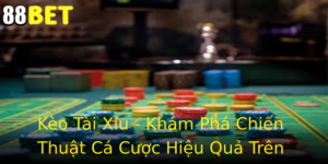 Keo Tai Xiu Kham Pha Chien Thuat Ca Cuoc Hieu Qua Tren 88Bet 1