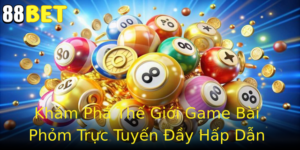 Kham Pha The Gioi Game Bai Phom Truc Tuyen Ay Hap Dan Tai 88Bet