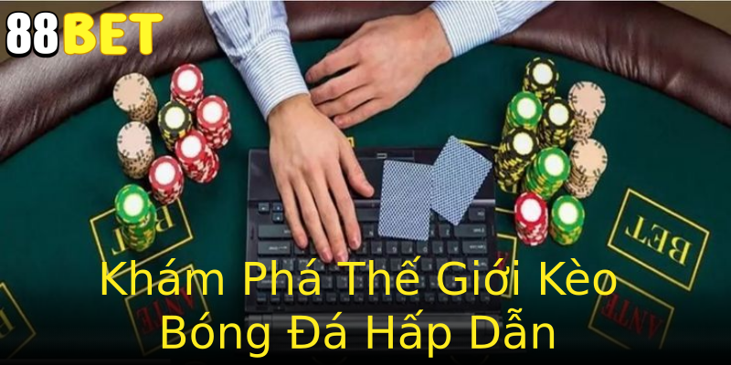 Khám Phá Thế Giới Kèo Bóng Đá Hấp Dẫn Khám Phá Thế Giới Kèo Bóng Đá Hấp Dẫn
