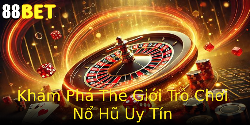 Khám Phá Thế Giới Trò Chơi Nổ Hũ Uy Tín Khám Phá Thế Giới Trò Chơi Nổ Hũ Uy Tín