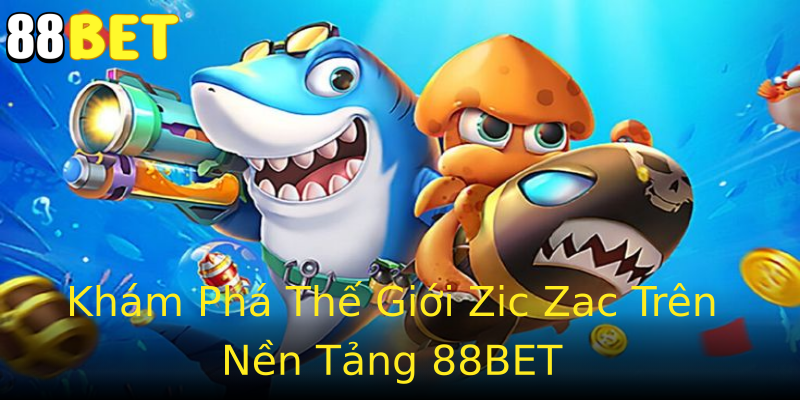Khám Phá Thế Giới Zic Zac Trên Nền Tảng 88BET Khám Phá Thế Giới Zic Zac Trên Nền Tảng 88BET