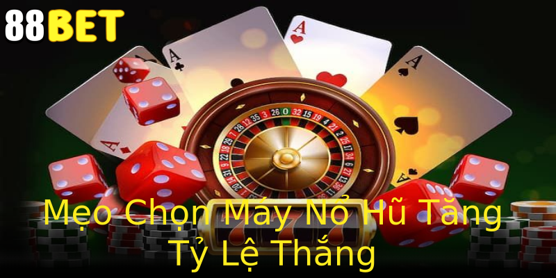 Mẹo Chọn Máy Nổ Hũ Tăng Tỷ Lệ Thắng Mẹo Chọn Máy Nổ Hũ Tăng Tỷ Lệ Thắng