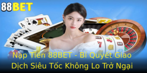 Nap Tien 88Bet Bi Quyet Giao Dich Sieu Toc Khong Lo Tro Ngai