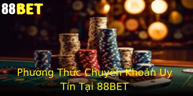 Phương Thức Chuyển Khoản Uy Tín Tại 88BET Phương Thức Chuyển Khoản Uy Tín Tại 88BET