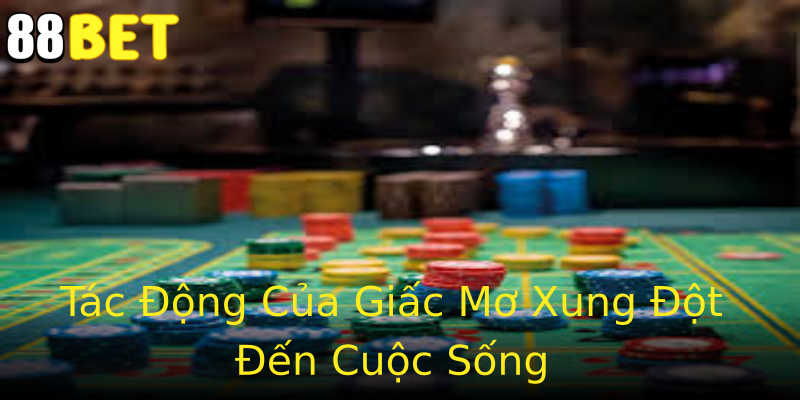 Tác Động Của Giấc Mơ Xung Đột Đến Cuộc Sống Tác Động Của Giấc Mơ Xung Đột Đến Cuộc Sống