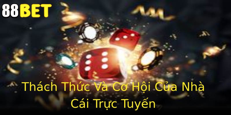 Thách Thức Và Cơ Hội Của Nhà Cái Trực Tuyến Thách Thức Và Cơ Hội Của Nhà Cái Trực Tuyến