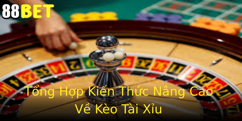 Tổng Hợp Kiến Thức Nâng Cao Về Kèo Tài Xỉu Tổng Hợp Kiến Thức Nâng Cao Về Kèo Tài Xỉu