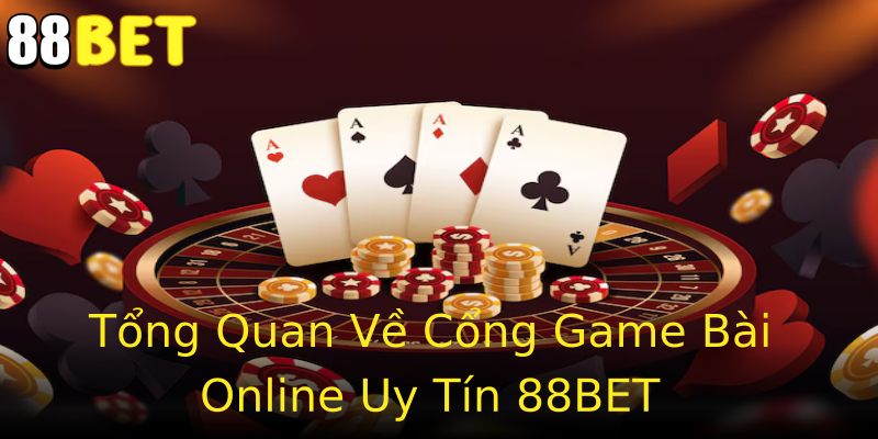 Tổng Quan Về Cổng Game Bài Online Uy Tín 88BET Tổng Quan Về Cổng Game Bài Online Uy Tín 88BET