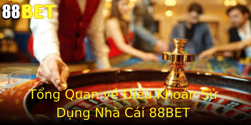 Tổng Quan về Điều Khoản Sử Dụng Nhà Cái 88BET Tổng Quan về Điều Khoản Sử Dụng Nhà Cái 88BET