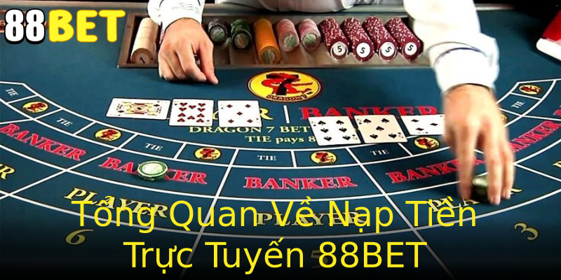 Tổng Quan Về Nạp Tiền Trực Tuyến 88BET Tổng Quan Về Nạp Tiền Trực Tuyến 88BET